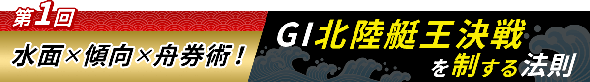 第1回 水面×傾向×⾈券術!G1北陸艇王決戦を制する法則