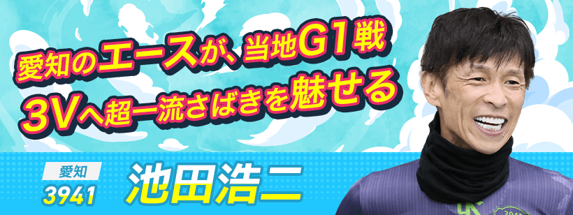 愛知 3941 池田浩二 愛知のエースが、当地G1戦3Vへ超一流さばきを魅せる