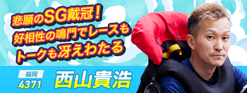 福岡 4371 西山貴浩 悲願のSG戴冠！好相性の鳴門でレースもトークも冴えわたる