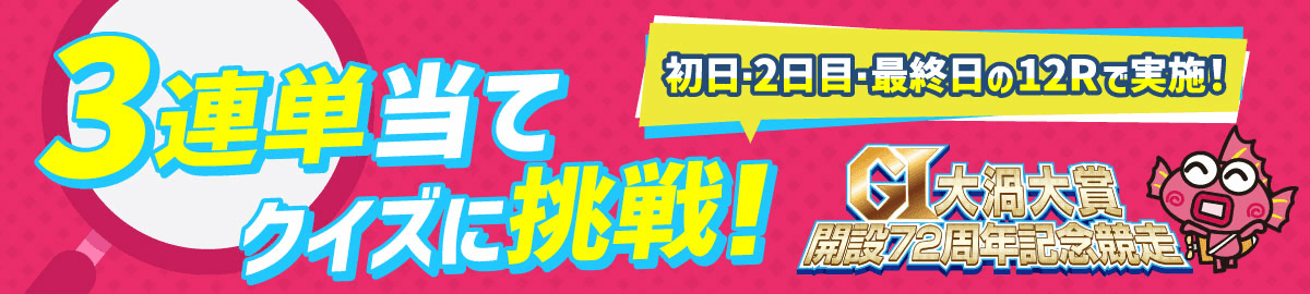 3連単当てクイズに挑戦！ 初日・2日目・最終日の12Rで実地！ G1大渦大賞開設72周年記念競走