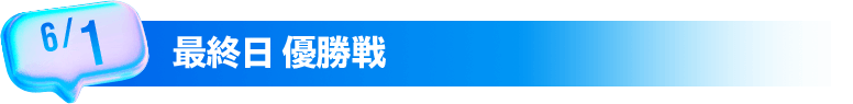 6/1 最終日 優勝戦