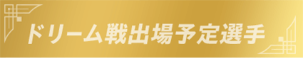 ドリーム戦出場予定選手