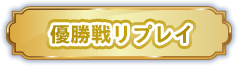 優勝戦リプレイ