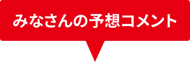 みなさんの予想コメント