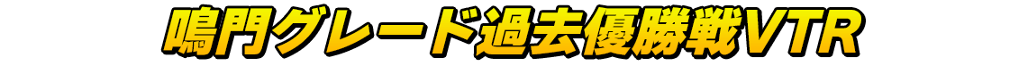 鳴門グレード過去優勝戦VTR
