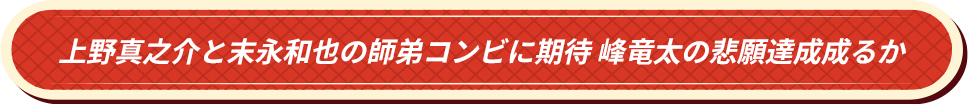上野真之介と末永和也の師弟コンビに期待 峰竜太の悲願達成成るか