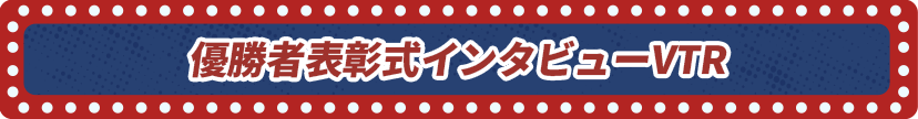 優勝者表彰式インタビューVTR