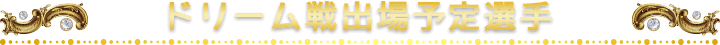 ドリーム戦出場予定選手