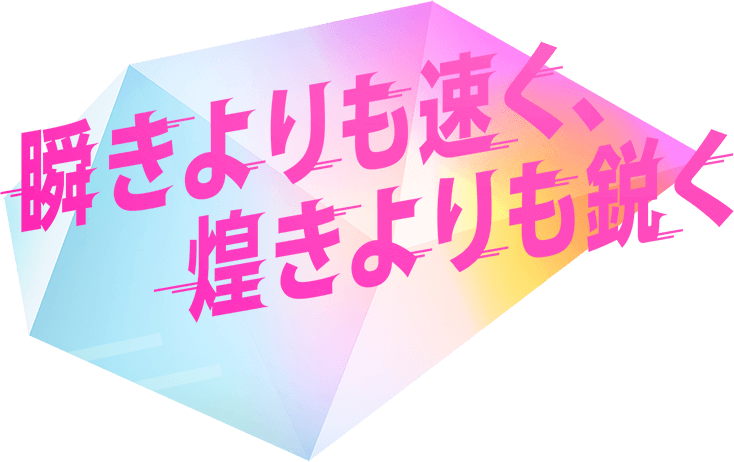 瞬きよりも速く、煌きよりも鋭く
