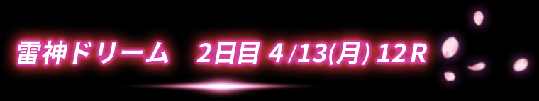 2日目ドリーム戦 4/13(月)12R