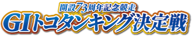 開設73周年記念競走 GⅠトコタンキング決定戦