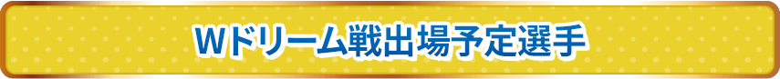 Wドリーム戦出場予定選手