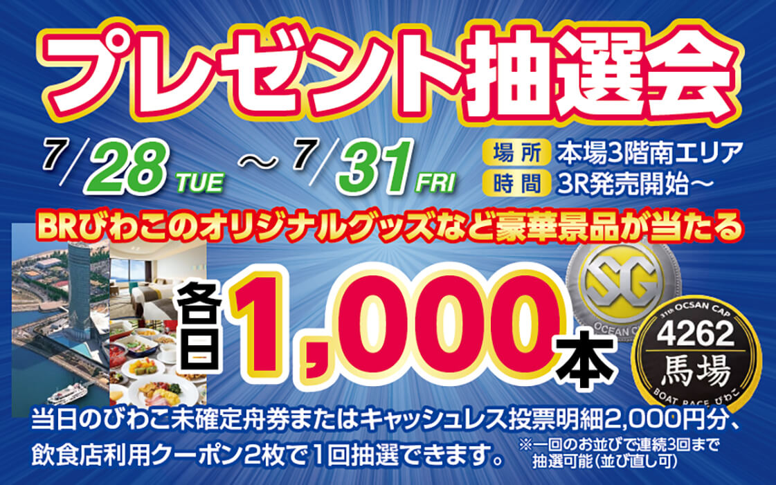 プレゼント抽選会 7/28~7/31 場所 本場3階南エリア 時間 3R発売開始~ BRびわこのオリジナルグッズなど豪華景品が当たる 各日1,000本 当日のびわこ未確定舟券またはキャッシュレス投票明細2,000円分、飲食店利用クーポン2枚で1回抽選できます。※一回のお並びで連続3回まで抽選可能(並び直し可)