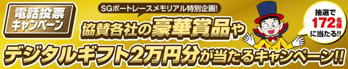 電話投票キャンペーン 協賛各社の豪華賞品やデジタルギフト2万円分が当たるキャンペーン！！ SGボートレースメモリアル特別企画！