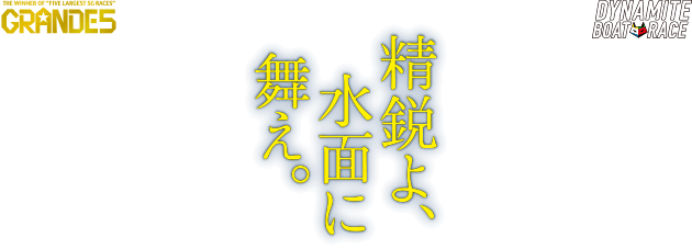 GRANDE5 精鋭よ、水面に舞え。DYNAMITE BOAT RACE