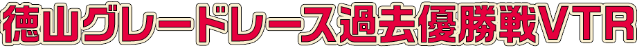 徳山グレードレース過去優勝戦VTR